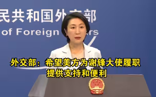 外交部：希望美方为谢锋大使履职提供支持和便利