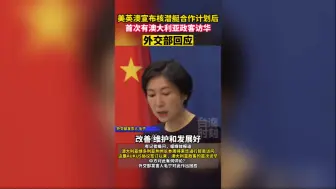 美英澳宣布核潜艇合作计划，首次有澳大利亚政客访华，外交部回应