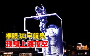 裸眼3D宇航员现身上海夜空，惟妙惟肖成视觉盛宴
