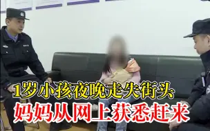1岁小孩夜晚走失妈妈从网上获悉，民警：找到小孩母亲后批评教育