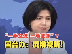 国台办回应台陆委会所谓大陆“一手交流、一手武吓”谬论：混淆视听！