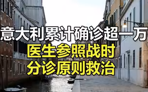 意大利累计确诊超一万！死亡率升至全球最高，医生参照战时分诊原则救治