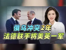 俄乌冲突2周年，法德终于联手将了美英一军，给美国整害怕了