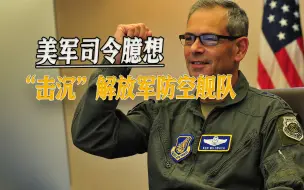 美军司令臆想中美冲突：想要“保台”，就必须先击沉解放军舰队