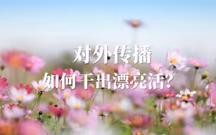 中国新闻传播大讲堂｜对外传播如何干出漂亮活？