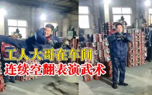 工人大哥车间连续空翻表演武术：为了活跃气氛