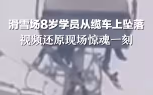 滑雪场8岁学员从缆车上坠落 视频还原现场惊魂一刻