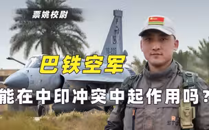 别小看巴铁！若中印开战，巴基斯坦空军的一大特殊优势能帮上大忙