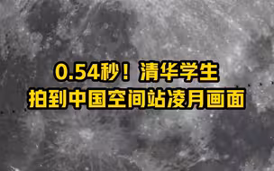 0.54秒！清华学生拍到中国空间站凌月画面