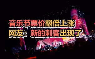 音乐节票价翻倍上涨，网友：新的刺客出现了