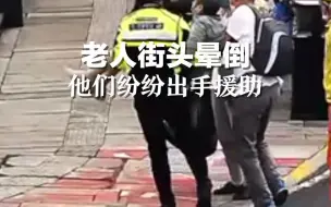 一场环环相扣的温暖！老人街头晕倒，带着老伴摔倒在地。交警、外卖小哥、热心路人纷纷伸出援手。@美丽浙江