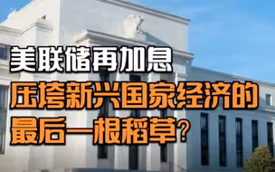 世事Infocus：美联储再加息，压垮新兴国家经济的最后一根稻草？