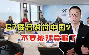 G7联合对付中国？不要被拜登骗了，7国矛盾重重，美国大势已去