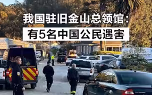 中国驻旧金山总领馆：美国加州枪击事件中有5名中国公民遇害