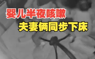 婴儿半夜咳嗽夫妻俩神同步下床 妈妈：可能因为我俩都带孩子