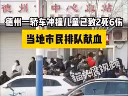 德州一轿车冲撞儿童已致2死6伤，当地市民排队献血