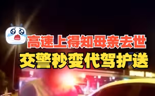 男子高速上得知母亲去世情绪崩溃 交警变代驾一路默默护送 “让他哭一会”