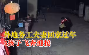 夫妻从外地回家过年3孩子飞奔迎接：开车十几小时，累也值得