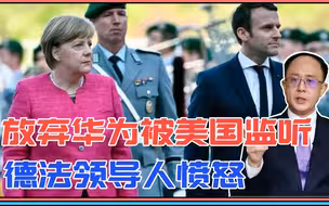 翻脸了吗？放弃华为被美国监听，德法领导人愤怒：必须给一个说法