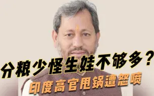 多生孩子换粮食？印度高官无脑逻辑遭民众怒喷：送他看病去