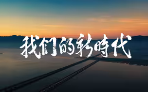 巨大跨越，我们参与；伟大变革，我们见证；文化兴邦，我们有责；幸福生活，我们亲历；美丽中国，我们共享。这就是我们的新时代！