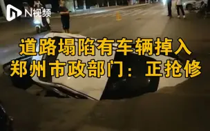 河南郑州一道路塌陷有车辆掉入，区城管局：该路段正在抢修