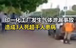 印媒：印度一化工厂发生气体泄漏事故，造成3人死超千人患病