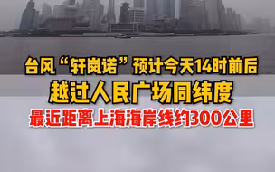 台风“轩岚诺”预计今天14时前后 越过人民广场同纬度 最近距离上海海岸线约300公里