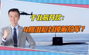 于北辰的神逻辑：4艘潜艇封锁解放军？台军前舰长：他太可怕了