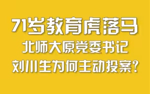 71岁教育虎落马，北师大原党委书记刘川生为何主动投案？