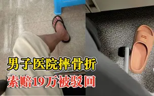 男子医院摔骨折索赔19万被驳回：穿着拖鞋，医院放置了小心地滑警示