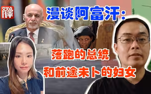 漫谈阿富汗：塔利班的统治对女性意味着什么？落跑的总统会回来吗？