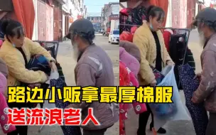 路边小贩送流浪老人最厚棉衣棉裤：自家条件也不好，尽力帮一把