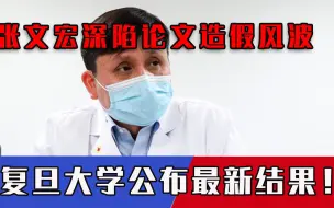 真相来了！张文宏深陷论文造假风波，复旦大学公布最新结果！