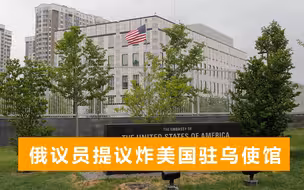 俄议员提议：轰炸美国驻乌大使馆，报复美国给基辅提供重型武器