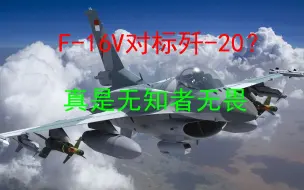 真是无知者无畏！无论是阵风战斗机还是F-16V，都想对标歼-20