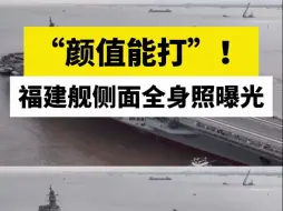 “颜值能打”！福建舰侧面全身照曝光