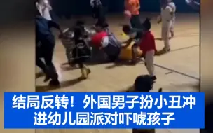 结局反转！外国男子扮小丑冲进幼儿园派对吓唬孩子