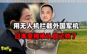 欲用无人机拦截外国飞机，日本变相承认：中日东海交锋，日方已败