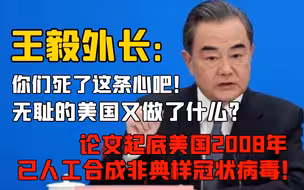 王毅外长：你们死了这条心吧！无耻的美国又做了什么？论文起底美国2008年已人工合成非典样冠状病毒！