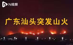 广东汕头突发山火蔓延至多个山头，当地消防紧急救援