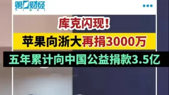 库克闪现！苹果向浙大再捐3000万 五年累计向中国公益捐款3.5亿