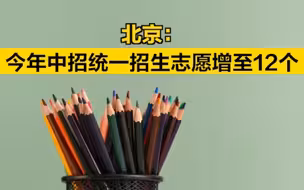 北京2023年中招政策出炉！统一招生志愿今年增至12个