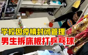 学校封闭男生拆床板打乒乓球：每天睡床上，实在睡不住了