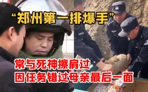 郑州第一排爆手 常与死神擦肩过 因任务错过母亲最后一面