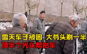 热心人！雪天路滑车子陷进沟，大爷头剃一半顶半个光头帮抬车