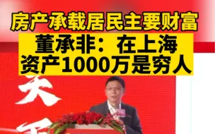房产承载居民主要财富，董承非：在上海资产1000万是穷人