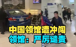 中国驻旧金山总领馆遭不明身份人士驾车冲闯，领馆回应：严厉谴责