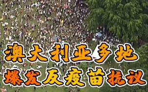 “我的身体我做主！”澳大利亚多地爆发反“强制接种”疫苗抗议