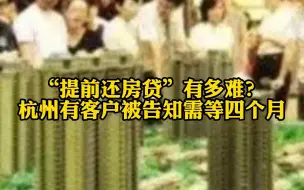 “提前还贷”有多难？杭州有客户被告知需等四个月